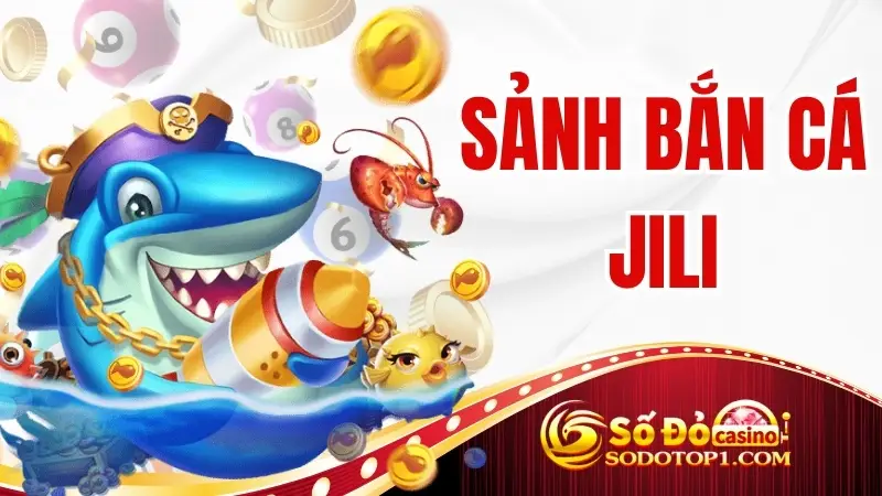 Sảnh bắn cá JILI – Săn cá đổi thưởng cực đã tại SODO CASINO