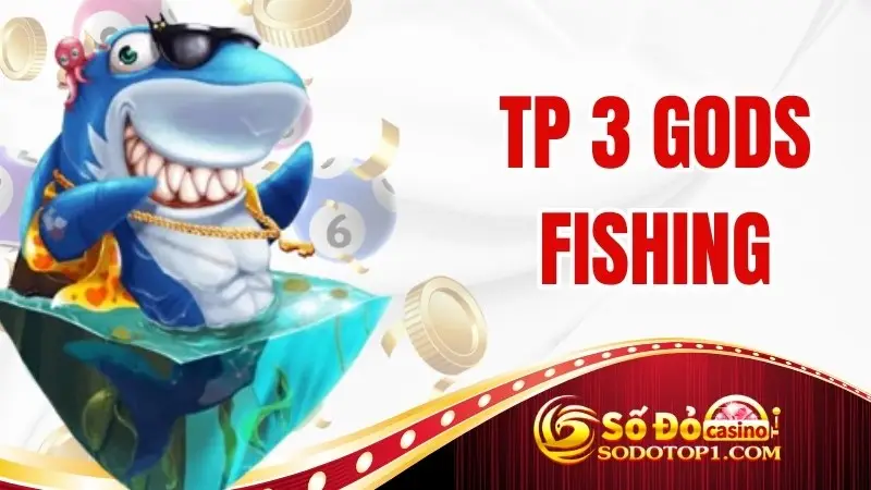 TP 3 Gods Fishing – Siêu phẩm đổi thưởng đình đám nhất tại SODO